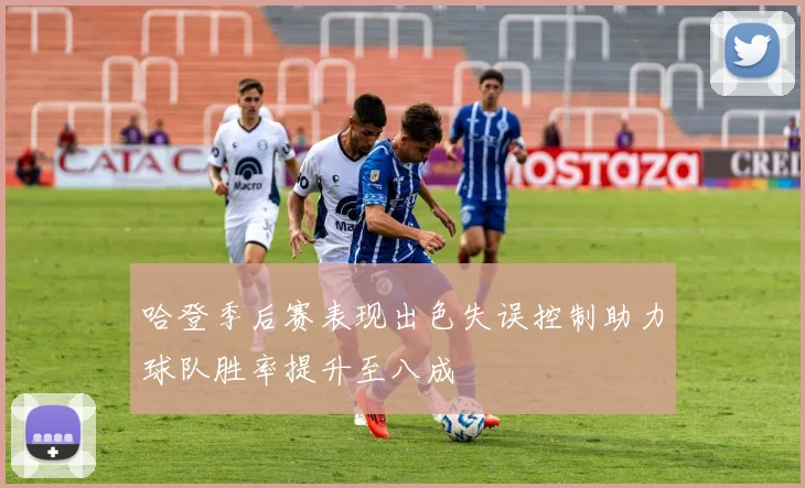 哈登季后赛表现出色失误控制助力球队胜率提升至八成