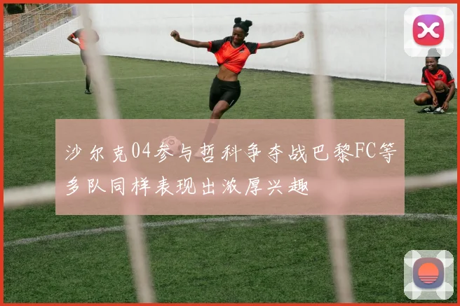 沙尔克04参与哲科争夺战巴黎FC等多队同样表现出浓厚兴趣